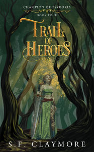 Title: Trail of Heroes (Champion of Psykoria, #4), Author: S.F. Claymore