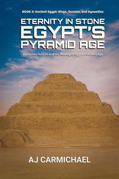 Eternity in Stone: Egypt's Pyramid Age (Ancient Egypt: Kings, Queens, and Dynasties, #3)