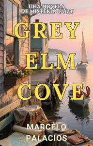 Title: Gray Elm Cove: una Novela de Misterio Cozy, Author: Marcelo Palacios