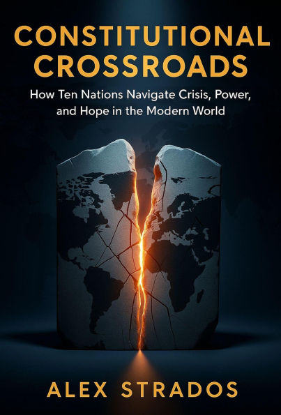 Constitutional Crossroads: How Ten Nations Navigate Crisis, Power, and Hope in the Modern World (Global Governance Diagnostics Series)