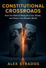 Constitutional Crossroads: How Ten Nations Navigate Crisis, Power, and Hope in the Modern World (Global Governance Diagnostics Series)