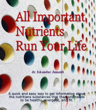 Title: All Important Nutrients Run Your Life, Author: Iskandar Junaidi