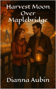 Title: Harvest Moon Over Maplebridge, Author: Dianna Aubin