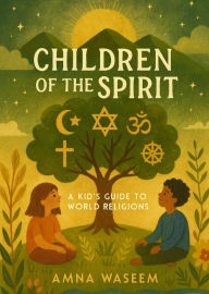 Title: Children of Spirit: A Kid's Guide to World Religions, Author: Amna Waseem