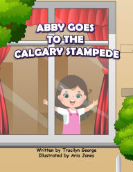 Title: Abby Goes to the Calgary Stampede, Author: Tracilyn George