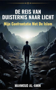 Title: De Reis Van Duisternis Naar Licht - Mijn Confrontatie Met De Islam, Author: Mahmoud Al-Amin