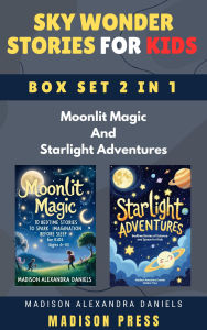 Title: Sky Wonder Stories for Kids Box Set 2 in 1 Moonlit Magic And Starlight Adventures, Author: Madison Alexandra Daniels