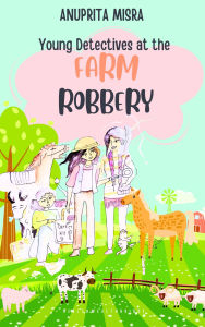 Title: Young Detectives at the Farm Robbery (Young Detective Mystery), Author: Anuprita Misra
