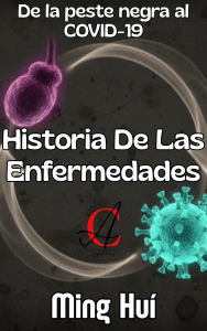 Title: Historia De Las Enfermedades: De la peste negra al COVID-19, Author: Ming Huí