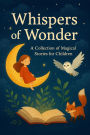 Whispers of Wonder: A Collection of Magical Stories for Children