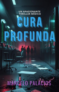 Title: Cura Profunda: un Apasionante Thriller Médico, Author: Marcelo Palacios
