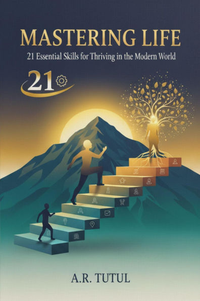 MASTERING LIFE: 21 Essential Skills for Thriving in the Modern World