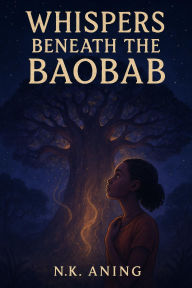 Title: Whispers Beneath the Baobab, Author: N.K. Aning
