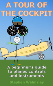 Title: A Tour Of The Cockpit: A beginner's guide to planes controls and instruments (Kids Flight School Series, #10), Author: Stephen Walmsley