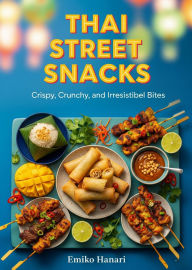 Title: Thai Street Snacks: Crispy, Crunchy, and Irresistible Bites, Author: Emiko Hanari