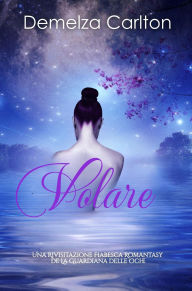 Title: Volare: Una Rivisitazione Fiabesca Romantasy de La Guardiana delle Oche (Serie di storie d'amore fiabesche medievali, #3), Author: Demelza Carlton