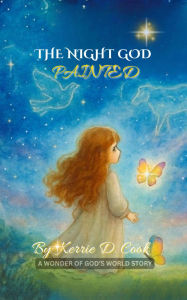 Title: The Night God Painted (The Wonder Of God's World, #1), Author: Kerrie D Cook