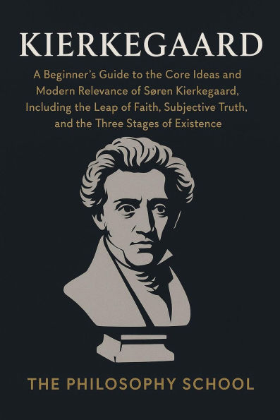 Kierkegaard: A Beginner's Guide to the Core Ideas and Modern Relevance of Søren Kierkegaard, Including the Leap of Faith, Subjective Truth, and the Three Stages of Existence (Western Philosophy)