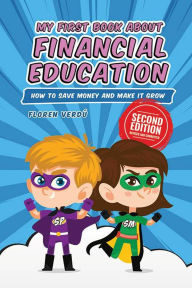 Title: MY FIRST BOOK ABOUT FINANCIAL EDUCATION: How to save money and make it grow, Author: Floren Verdú
