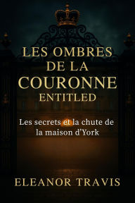 Title: Les Ombres de la Couronne: Entitled, Author: Eleanor Travis