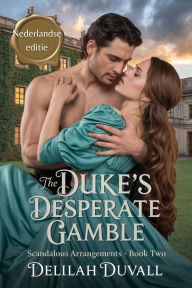 Title: The Duke's Desperate Gamble - Nederlandse Editie (Scandalous Arrangements - Dutch Edition, #2), Author: Delilah Duvall
