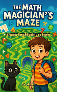 Title: The Math Magician's Maze. A Journey Through Numbers and Puzzles., Author: S C Hamill