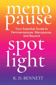 Title: Menopause Spotlight: Your Essential Guide to Perimenopause, Menopause, and Beyond, Author: R. D. Bennett