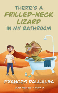 Title: There's A Frilled-Neck Lizard In My Bathroom (The Joey Series, #3), Author: Frances Dall'Alba