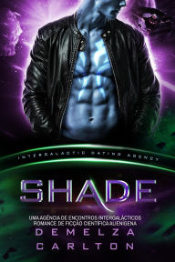 Title: Shade: Uma Agência de Encontros Intergalácticos Romance de Ficção Científica Alienígena (Colônia: Nyx, #6), Author: Demelza Carlton