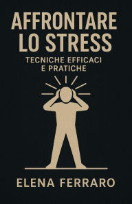 Title: Affrontare lo Stress: Tecniche Efficaci e Pratiche, Author: Elena Ferraro
