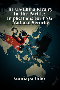 Read book online for free with no download The US-China Rivalry In The Pacific: Implications For PNG National Security (2, #1) RTF CHM by Ganiapa Biho English version 