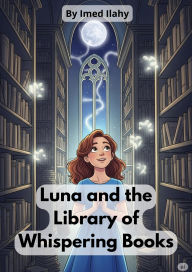 Title: Luna and the Library of Whispering Books, Author: Imed ilahy