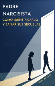 Title: Padre Narcisista: Cómo Identificarlo y Sanar sus Secuelas, Author: María Beltrán