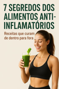 Title: 7 CEGREDOS DOS ALIMENTOS ANTI-INFLAMATORIOS: Receitas que curam de dentro para fora, Author: Wenio Morais