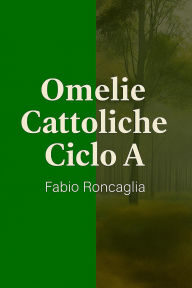 Title: Omelie Cattoliche Ciclo A, Author: Fabio Roncaglia