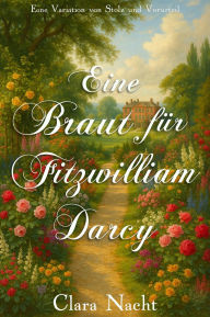 Title: Eine Braut für Fitzwilliam Darcy: Eine Variation von Stolz und Vorurteil, Author: Clara Nacht
