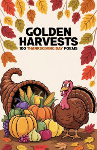 Title: Golden Harvests: 100 Thanksgiving Day Poems, Author: Elsa Opitz