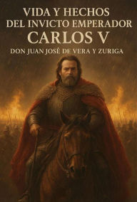 Title: Vida y hechos del invicto emperador Carlos V, Author: Juan José de Vera y Zuriga
