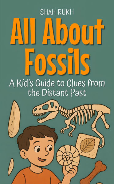 All About Fossils: A Kid's Guide to Clues from the Distant Past (Learning Books For Kids, #8)