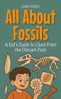 All About Fossils: A Kid's Guide to Clues from the Distant Past (Learning Books For Kids, #8)
