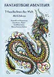 Title: FANTASTISCHE ABENTEUER, 7 weltweit ausgewählte Geschichten, Ab 6 Jahren, Author: José Arias 