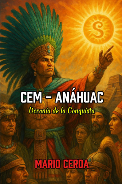 Cem - Anáhuac, Ucronía de la conquista (Novelas: Civilizaciones perdidas de México, #0)