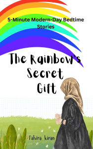 Title: 5-Minute Modern-Day Bedtime Stories The Rainbow's Secret Gift, Author: Tahira kiran