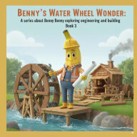 Title: Benny's Water Wheel Wonder (A series about Benny exploring engineering and building, #1), Author: Ashikur Rahman