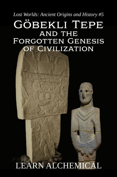 Göbekli Tepe and the Forgotten Genesis of Civilization (Lost Worlds: Ancient Origins and History, #5)