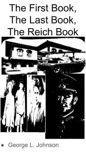 Title: First Book, Last Book, Third Reich (The Ages of True Historians, #1), Author: George L. Johnson