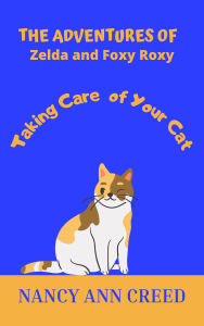 Title: The Adventures of Foxy And Zelda: How to Take Care of Your Cat (The Creeds, #7), Author: Nancy Ann Creed