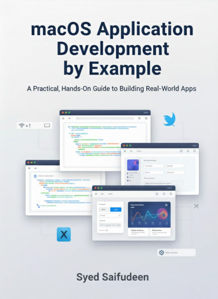 macOS Application Development by Example: A Practical, Hands-On Guide to Building Real-World Apps