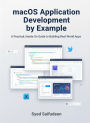 macOS Application Development by Example: A Practical, Hands-On Guide to Building Real-World Apps