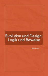 Title: Evolution und Design: Logik und Beweise, Author: Ammar Adil